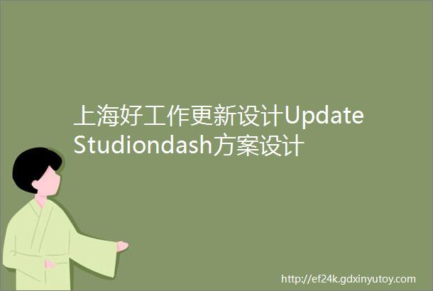 上海好工作更新设计UpdateStudiondash方案设计师效果图设计师施工图设计师